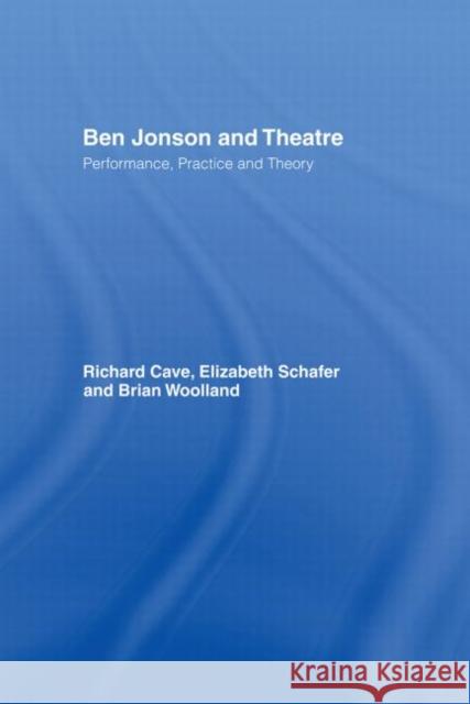 Ben Jonson and Theatre : Performance, Practice and Theory Richard Cave Elizabeth Schafer Brian Woolland 9780415179805 Routledge - książka