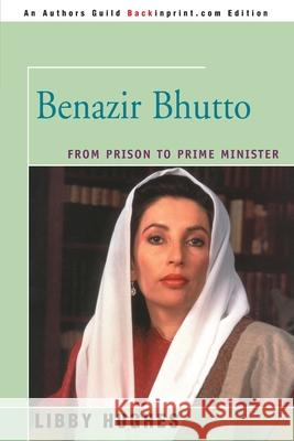 Benazir Bhutto: From Prison to Prime Minister Hughes, Libby 9780595003884 Backinprint.com - książka