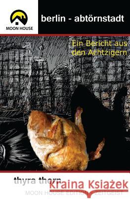 Berlin - Abtörnstadt: Ein Bericht aus den Achtzigern Thorn, Thyra 9781503023970 Createspace - książka