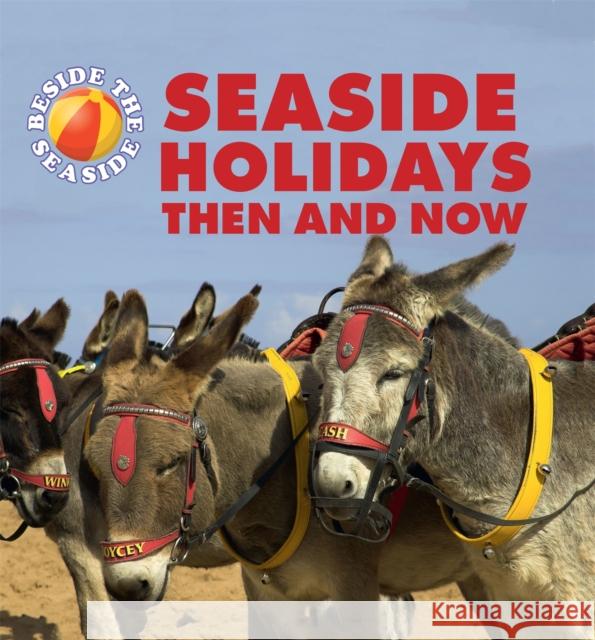 Beside the Seaside: Seaside Holidays Then and Now Clare Hibbert 9781445137582 Hachette Children's Group - książka