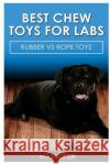 Best Chew Toys for Labs: Rubber Vs Rope Toys Mav4life 9781545503881 Createspace Independent Publishing Platform