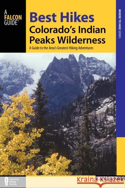 Best Hikes Colorado's Indian Peaks Wilderness: A Guide to the Area's Greatest Hiking Adventures Kent Dannen 9781493027040 Falcon Press Publishing - książka