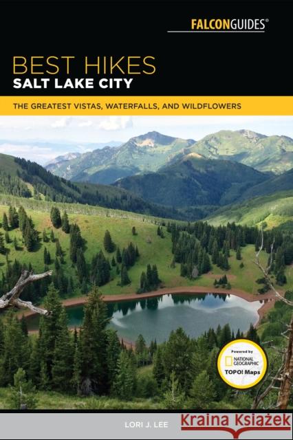Best Hikes Salt Lake City: The Greatest Vistas, Waterfalls, and Wildflowers Lori Lee 9781493030125 Falcon Press Publishing - książka