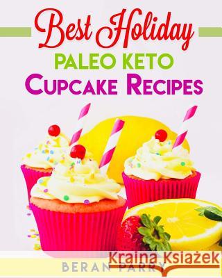 Best Holiday Paleo Keto Cupcake Recipes Beran Parry 9781979728119 Createspace Independent Publishing Platform - książka