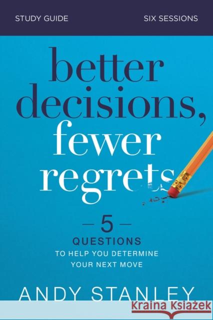 Better Decisions, Fewer Regrets Bible Study Guide: 5 Questions to Help You Determine Your Next Move Stanley, Andy 9780310126560 Zondervan - książka