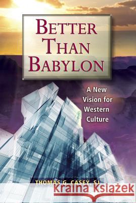 Better Than Babylon: A New Vision for Western Culture Thomas G. Casey 9780809147700 Paulist Press International,U.S. - książka