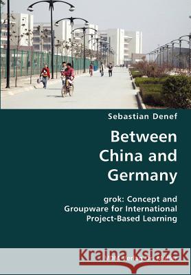 Between China and Germany- grok: Concept and Groupware for International Project-Based Learning Denef, Sebastian 9783836425803 VDM Verlag - książka