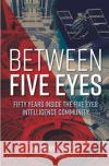 Between Five Eyes: 50 Years of Intelligence Sharing Anthony R Wells 9781612009001 Casemate