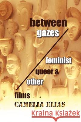 Between Gazes: Feminist, Queer, and 'Other' Films Elias, Camelia 9788799245697 Eyecorner Press - książka