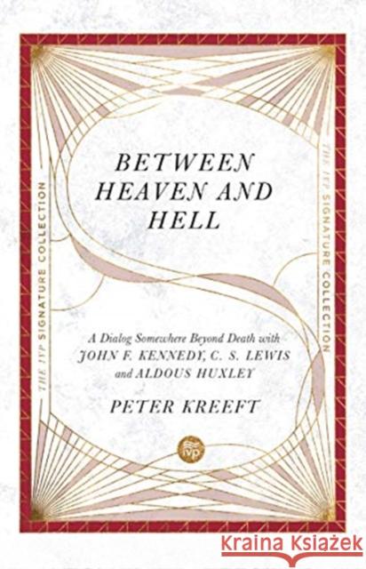Between Heaven and Hell: A Dialog Somewhere Beyond Death with John F. Kennedy, C. S. Lewis and Aldous Huxley Peter Kreeft 9780830848652 IVP - książka