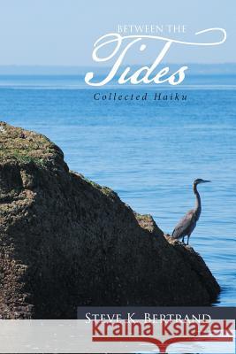 Between the Tides: Collected Haiku Steve K. Bertrand 9781524583354 Xlibris - książka