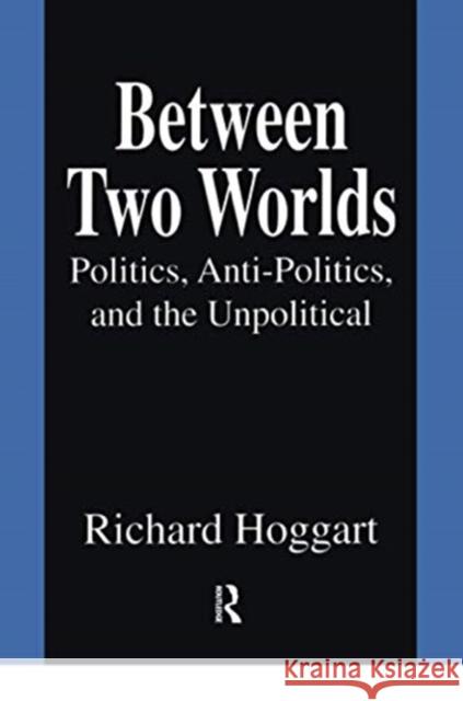 Between Two Worlds: Politics, Anti-Politics, and the Unpolitical Richard Hoggart 9781138507609 Routledge - książka