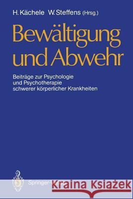 Bewältigung Und Abwehr: Beiträge Zur Psychologie Und Psychotherapie Schwerer Körperlicher Krankheiten Kächele, Horst 9783540502340 Not Avail - książka
