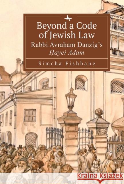 Beyond a Code of Jewish Law: Rabbi Avraham Danzig's Ḥayei Adam Fishbane, Simcha 9781644697047 Academic Studies Press - książka