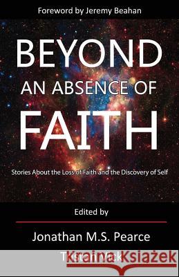 Beyond an Absence of Faith: Stories about the Loss of Faith and the Discovery of Self Jonathan MS Pearce Tristan Vick  9780992600006 Onus Books - książka