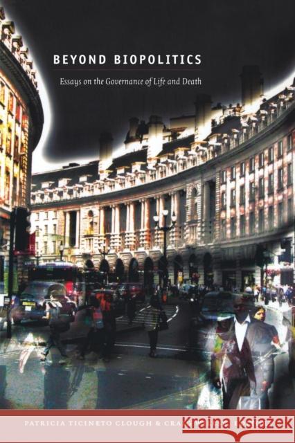 Beyond Biopolitics: Essays on the Governance of Life and Death Clough, Patricia Ticineto 9780822350170  - książka