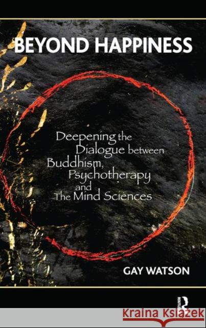 Beyond Happiness: Deepening the Dialogue Between Buddhism, Psychotherapy and the Mind Sciences Watson, Gay 9780367105570 Taylor and Francis - książka