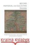 Beyond Individual and Collective Trauma: Intergenerational Transmission, Psychoanalytic Treatment, and the Dynamics of Forgiveness Clara Mucci   9780367323462 Routledge