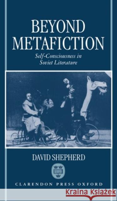 Beyond Metafiction: Self-Consciousness in Soviet Literature Shepherd, David 9780198156666 Oxford University Press, USA - książka