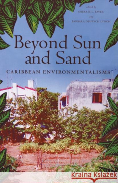 Beyond Sun and Sand: Caribbean Environmentalisms Sherrie L. Baver Barbara Deutsch Lynch 9780813536545 Rutgers University Press - książka