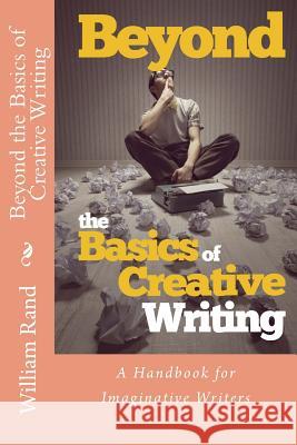 Beyond the Basics of Creative Writing: A Contemporary Guide for Serious Imaginative Writers Dr William Rand 9781499709100 Createspace - książka
