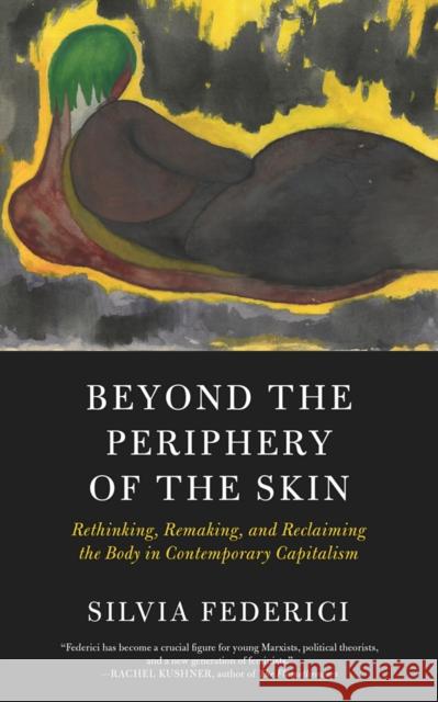 Beyond The Periphery Of The Skin: Rethinking, Remaking, Reclaiming the Body in Contemporary Capitalism Silvia Federici 9781629637068 PM Press - książka