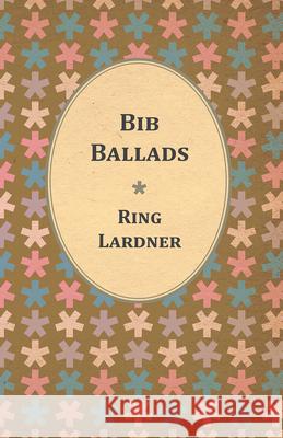 Bib Ballads Ring, Jr. Lardner 9781447470342 Gleed Press - książka