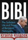 Bibi: The Turbulent Life and Times of Benjamin Netanyahu Anshel Pfeffer 9781787383272 C Hurst & Co Publishers Ltd