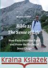 Bible 21 - The Sense of Life: How Facts Outshine Faith and Prove the Reality of Jesus Christ Martin Fiedler 9783347402676 Tredition Gmbh
