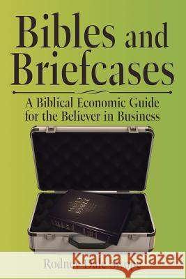 Bibles and Briefcases: A Biblical Economic Guide for the Believer in Business Rodney Dale Swope 9781524580902 Xlibris - książka