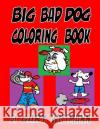 Big Bad Dogs Coloring Book: Large Pictures and small pictures for younger children Wittmann, Gary 9781986113977 Createspace Independent Publishing Platform