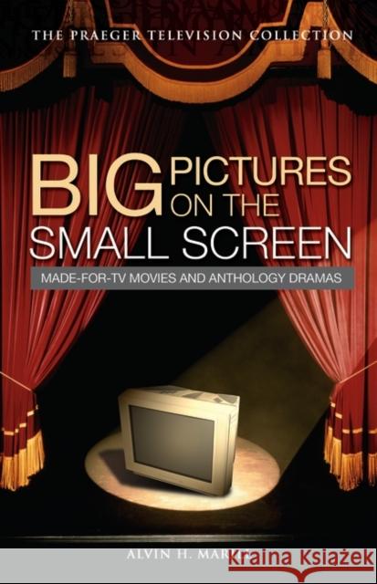 Big Pictures on the Small Screen: Made-For-TV Movies and Anthology Dramas Marill, Alvin H. 9780275992835 Praeger Publishers - książka