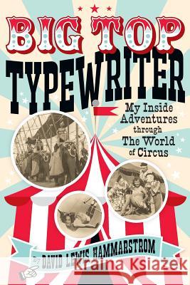 Big Top Typewriter: My Inside Adventures through the World of Circus Hammarstrom, David Lewis 9781542975612 Createspace Independent Publishing Platform - książka