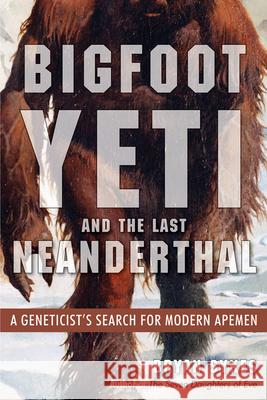 Bigfoot, Yeti, and the Last Neanderthal: A Geneticist's Search for Modern Apemen Bryan Sykes 9781938875151 Disinformation Company - książka