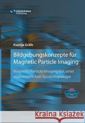 Bildgebungskonzepte für Magnetic Particle Imaging Gräfe, Ksenija 9783945954324 Infinite Science Publishing - książka