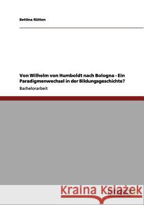 Bildungsgeschichte. Von Wilhelm von Humboldt nach Bologna. Ein Paradigmenwechsel? Bettina R 9783656060154 Grin Verlag - książka