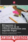 Bilinguismo: A importância de as crianças dominarem uma segunda língua Roxana Perea Romero 9786204143170 Edicoes Nosso Conhecimento