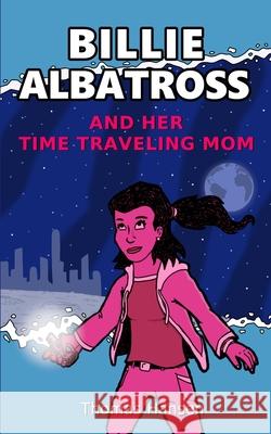 Billie Albatross and Her Time Traveling Mom Thomas Hansen 9781723974724 Independently Published - książka