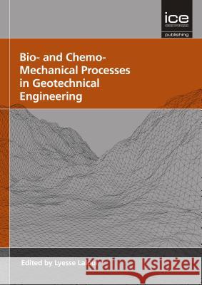 Bio- and Chemo- Mechanical Processes in Geotechnical Engineering: Geotechnique Symposium in Print 2013 Lyesse Laloui   9780727760531 ICE Publishing - książka