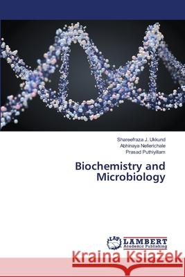 Biochemistry and Microbiology Ukkund, Shareefraza J.; Nellerichale, Abhinaya; Puthiyillam, Prasad 9786139832729 LAP Lambert Academic Publishing - książka
