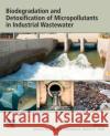 Biodegradation and Detoxification of Micropollutants in Industrial Wastewater Maulin P. Shah Izharul Haq Ajay Kalamdhad 9780323885072 Elsevier