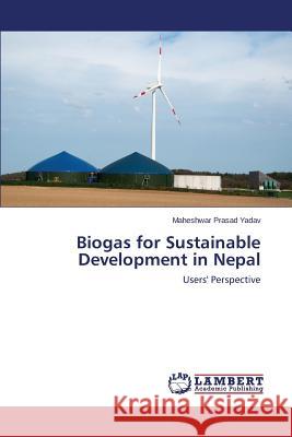 Biogas for Sustainable Development in Nepal Yadav Maheshwar Prasad 9783659576850 LAP Lambert Academic Publishing - książka
