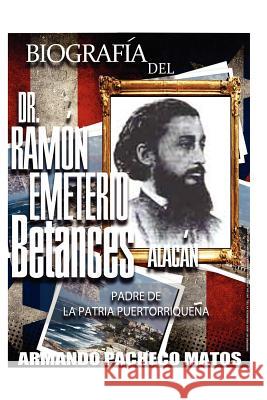 Biografía del Dr. Ramón Emeterio Betances Alacán: Padre de la Patria Puertorriqueña Pacheco Matos, Armando 9781470173906 Createspace - książka