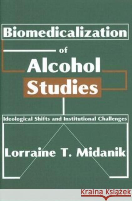 Biomedicalization of Alcohol Studies: Ideological Shifts and Institutional Challenges Midanik, Lorraine 9780202308357 Transaction Publishers - książka