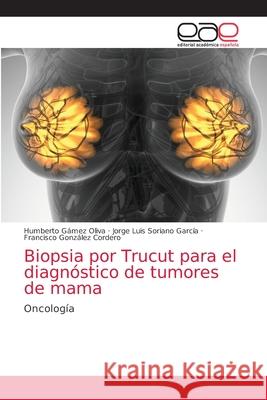 Biopsia por Trucut para el diagnóstico de tumores de mama Gámez Oliva, Humberto 9786203588057 Editorial Academica Espanola - książka