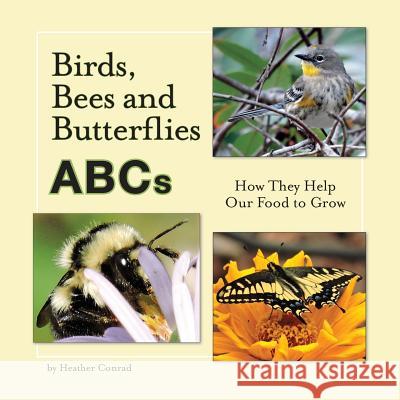 Birds, Bees and Butterflies ABCs: How They Help Our Food to Grow Heather Conrad 9780971242548 Lightport Books - książka