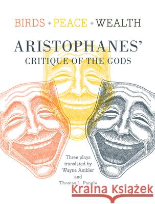 Birds/Peace/Wealth: Aristophanes' Critique of the Gods Aristophanes                             Thomas L. Pangle Wayne Ambler 9781589880788 Paul Dry Books - książka