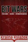 Bit Wars: Cyber Crime, Hacking & Information Warfare Dr Thomas S. Hyslip 9781514673157 Createspace