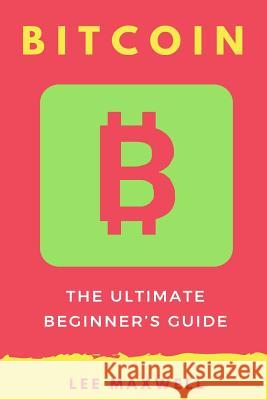 Bitcoin: The Ultimate Beginner's Guide Lee Maxwell 9781542315234 Createspace Independent Publishing Platform - książka