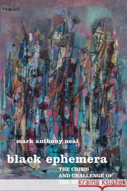 Black Ephemera: The Crisis and Challenge of the Musical Archive Mark Anthony Neal 9781479806881 New York University Press - książka